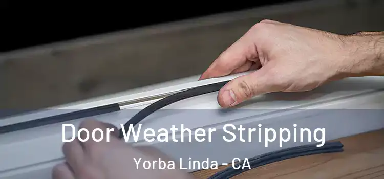  Door Weather Stripping Yorba Linda - CA